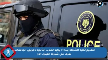 التقديم لكلية الشرطة يبدأ 31 يوليو لطلاب الثانوية وخريجي الجامعات.. تعرف على شروط القبول الآن